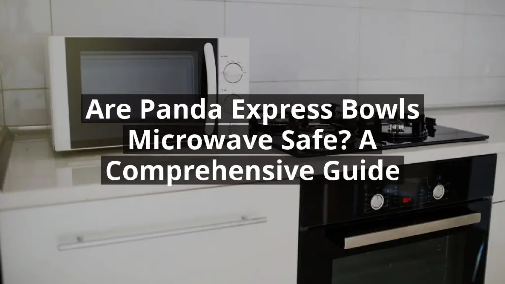 Are Panda Express Bowls Microwave Safe? A Comprehensive Guide