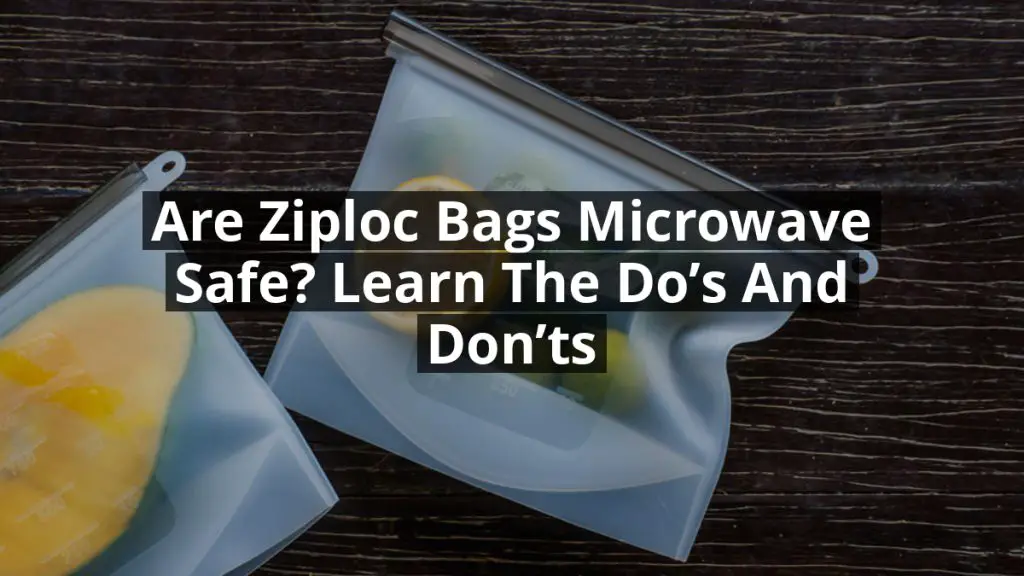 Are Ziploc Bags Microwave Safe? Learn the Do’s and Don’ts