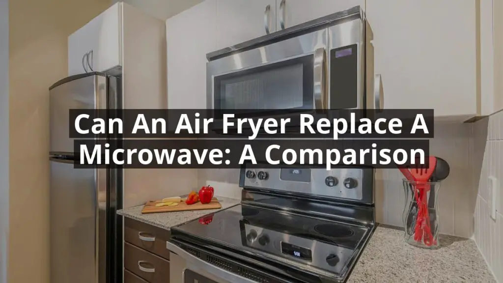 Can an Air Fryer Replace a Microwave: A Comparison