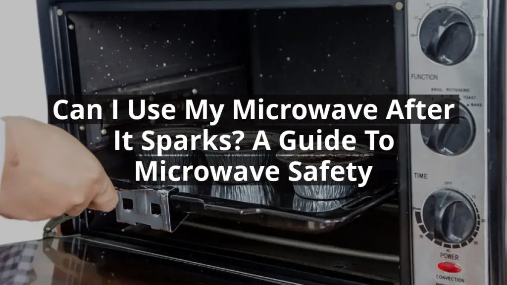 Can I Use My Microwave After it Sparks? A Guide to Microwave Safety