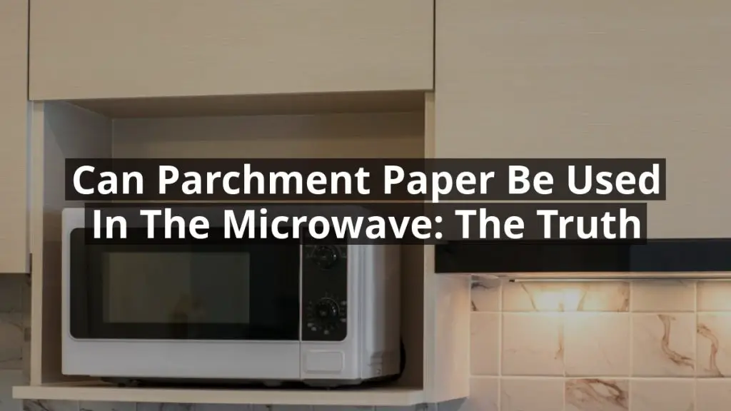 Can Parchment Paper be Used in the Microwave: The Truth