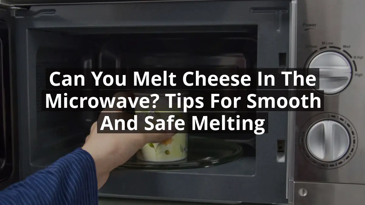 Can You Melt Cheese in the Microwave? Tips for Smooth and Safe Melting