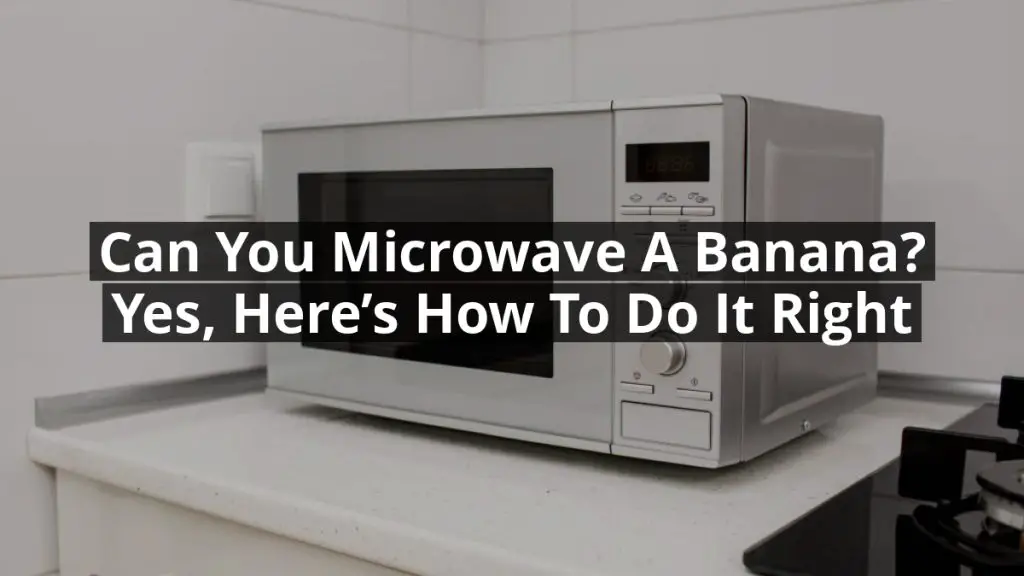Can You Microwave a Banana? Yes, Here’s How to Do It Right
