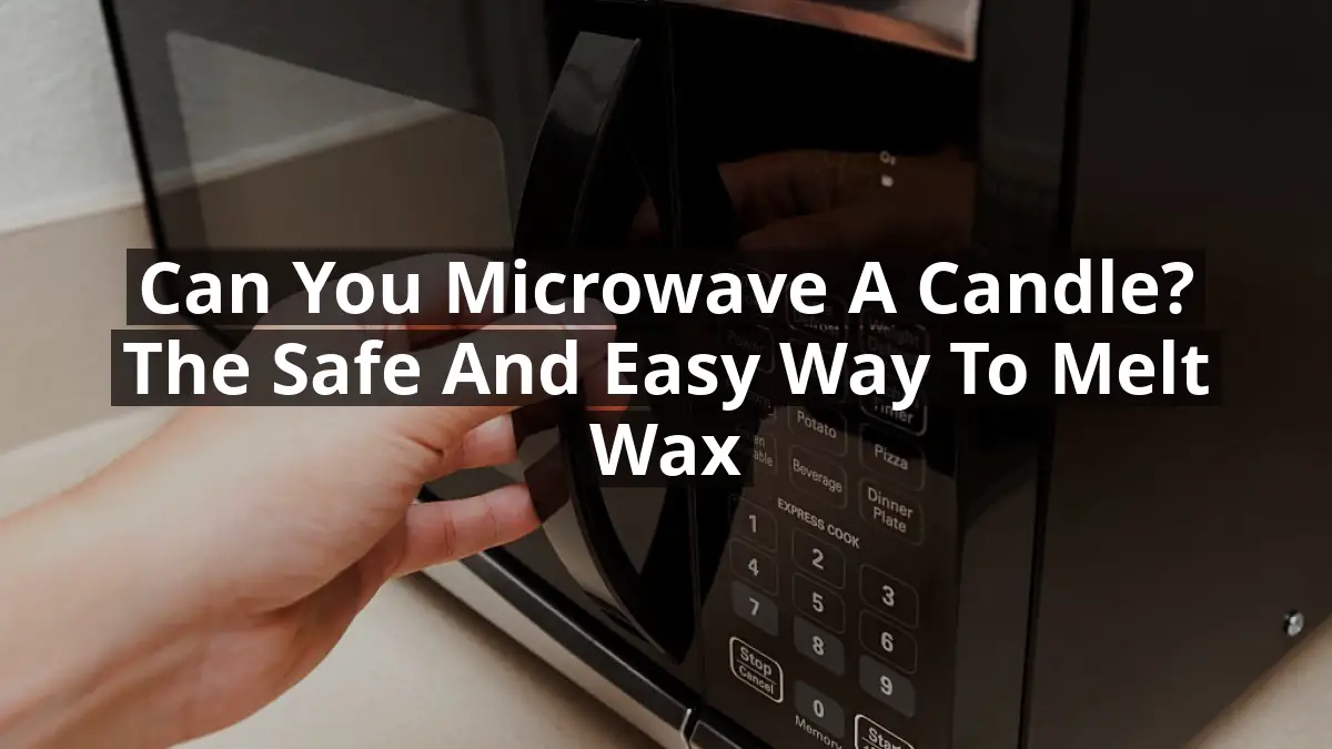 Can You Microwave a Candle? The Safe and Easy Way to Melt Wax