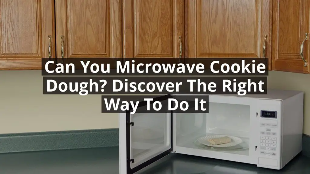 Can You Microwave Cookie Dough? Discover the Right Way to Do It