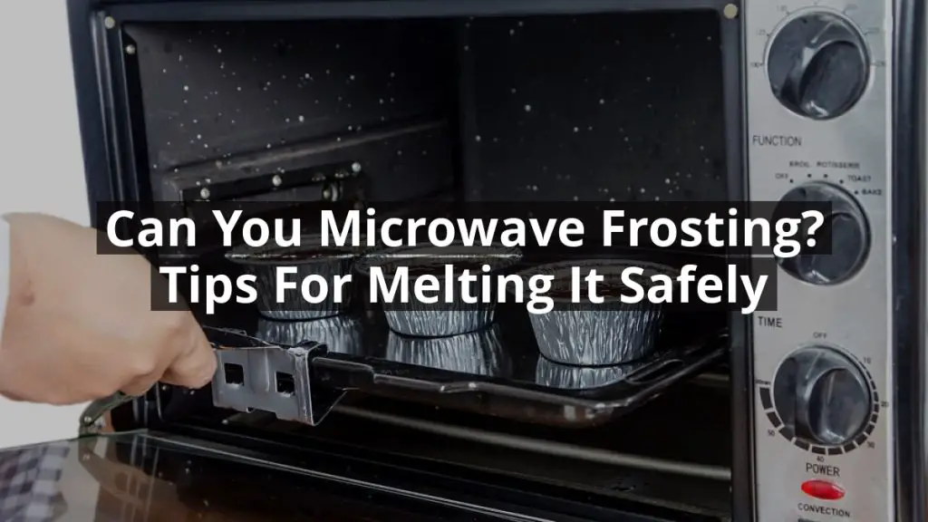 Can You Microwave Frosting? Tips for Melting It Safely