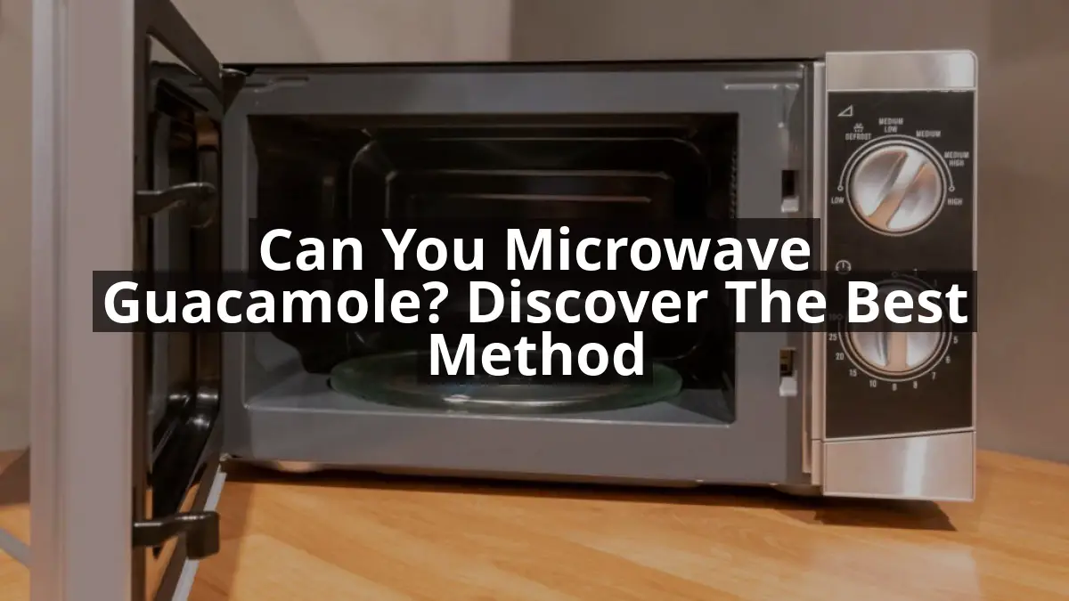 Can You Microwave Guacamole? Discover the Best Method
