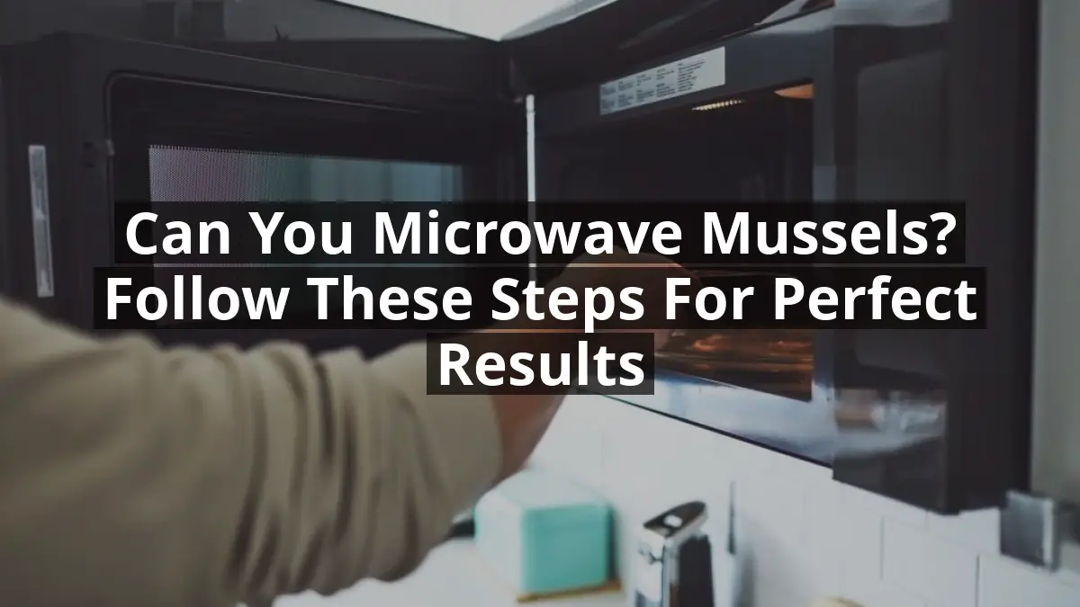 Can You Microwave Mussels? Follow These Steps for Perfect Results