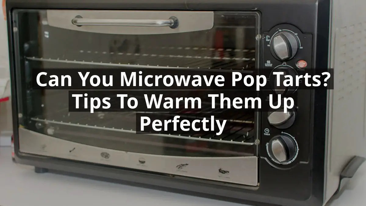 Can You Microwave Pop Tarts? Tips to Warm Them Up Perfectly