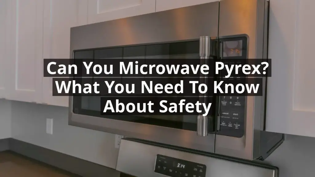 Can You Microwave Pyrex? What You Need to Know About Safety