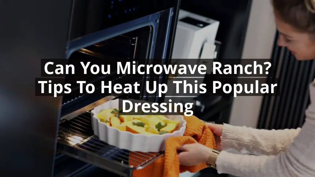 Can You Microwave Ranch? Tips to Heat Up This Popular Dressing