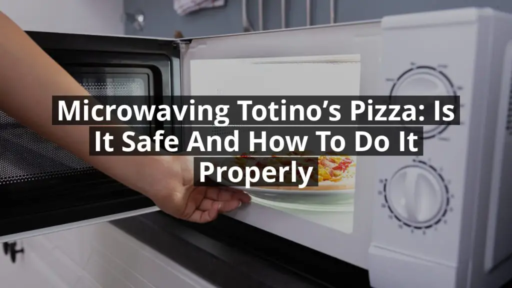 Microwaving Totino’s Pizza: Is it Safe and How to Do it Properly