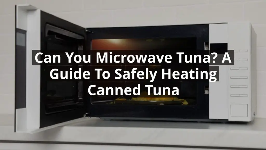 Can You Microwave Tuna? A Guide to Safely Heating Canned Tuna