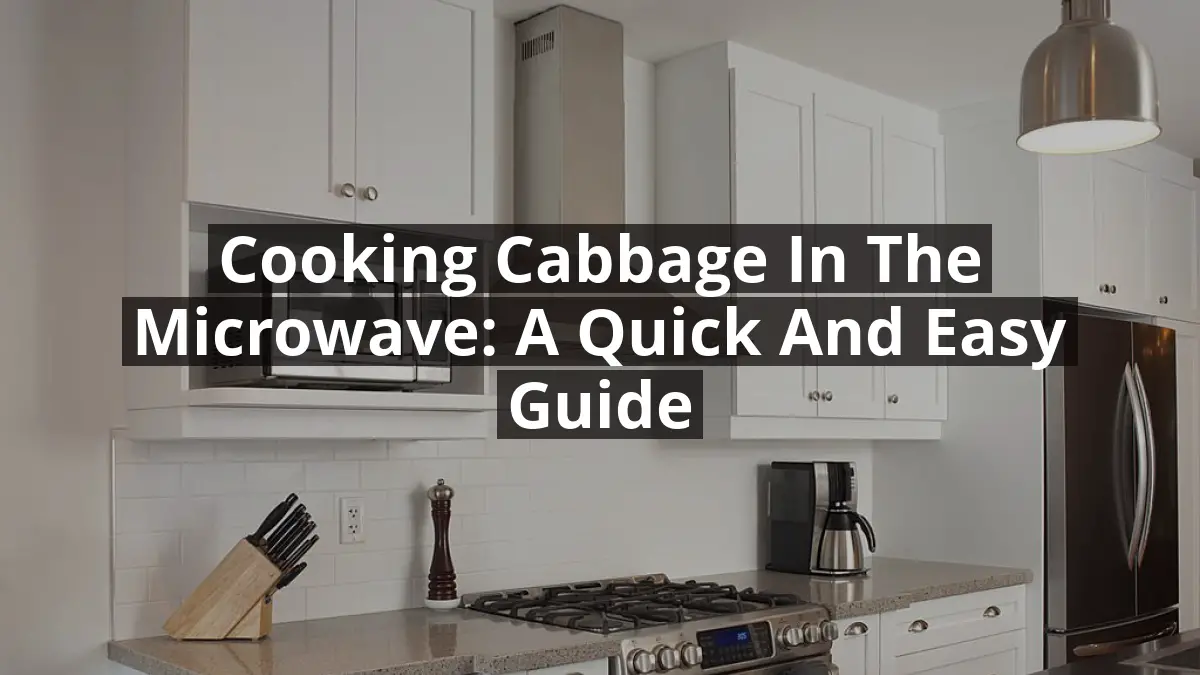Cooking Cabbage in the Microwave: A Quick and Easy Guide