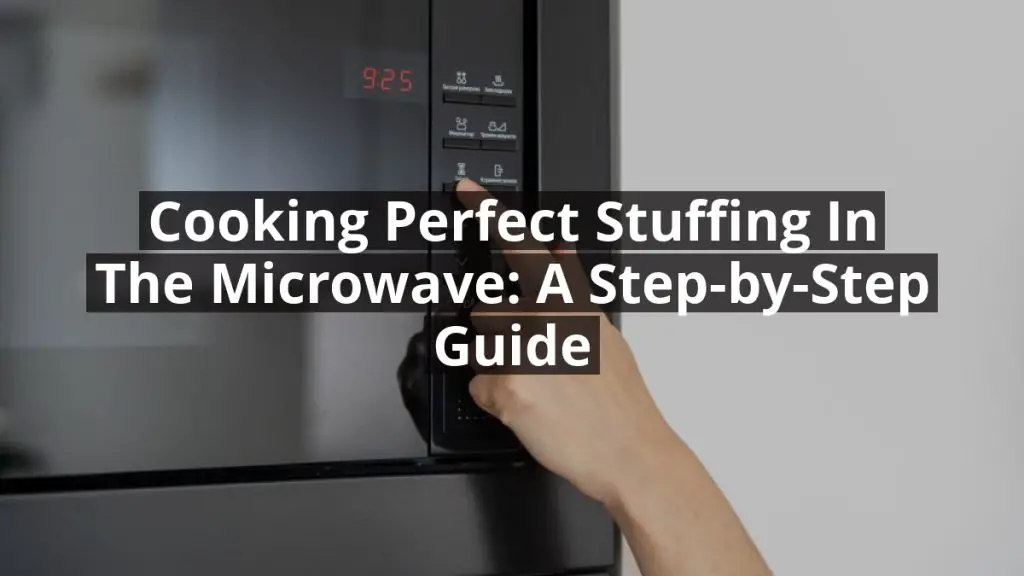 Cooking Perfect Stuffing in the Microwave: A Step-by-Step Guide