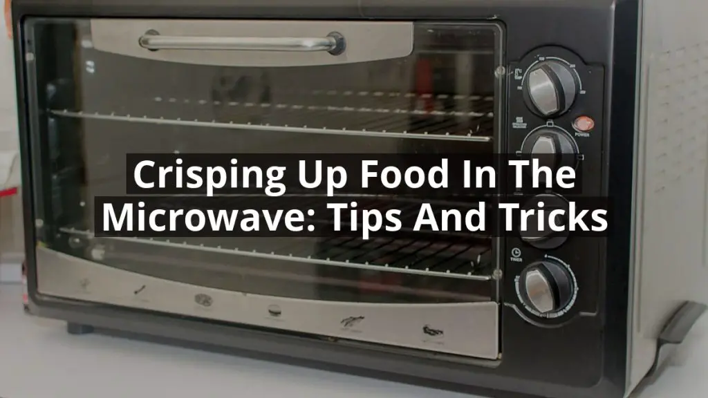 Crisping Up Food in the Microwave: Tips and Tricks