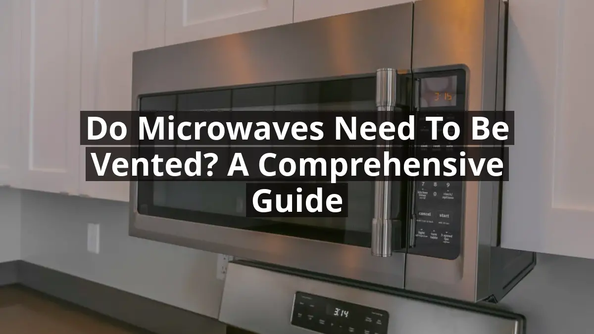 Do Microwaves Need to Be Vented? A Comprehensive Guide