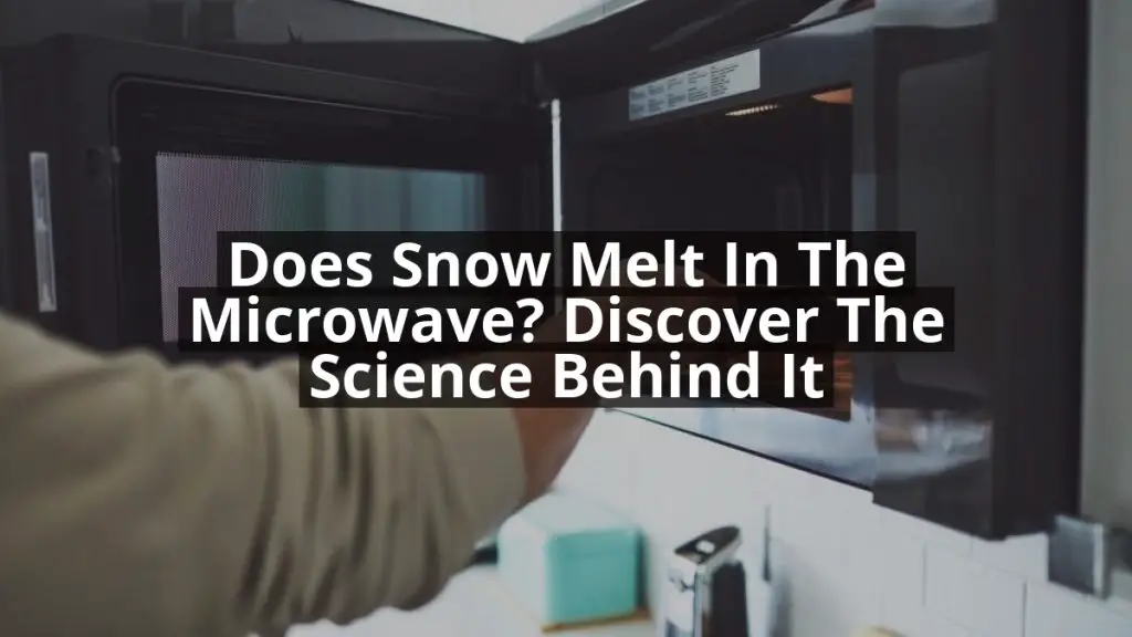 Does Snow Melt in the Microwave? Discover the Science Behind It