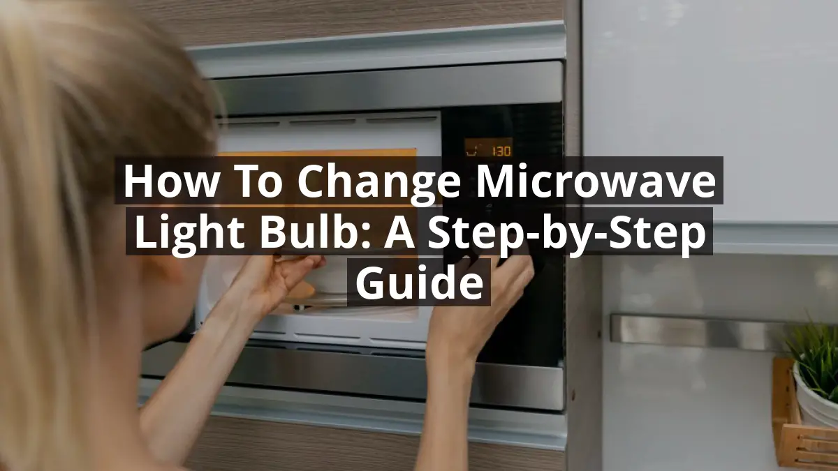 How to Change Microwave Light Bulb: A Step-by-Step Guide