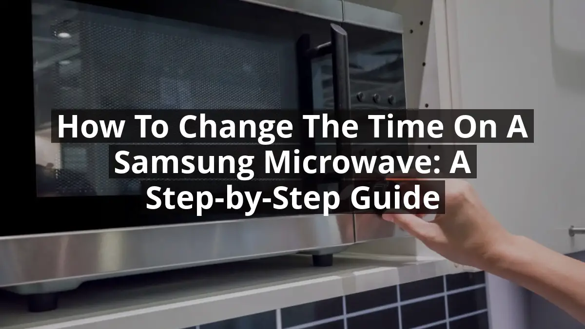 How to Change the Time on a Samsung Microwave: A Step-by-Step Guide ...