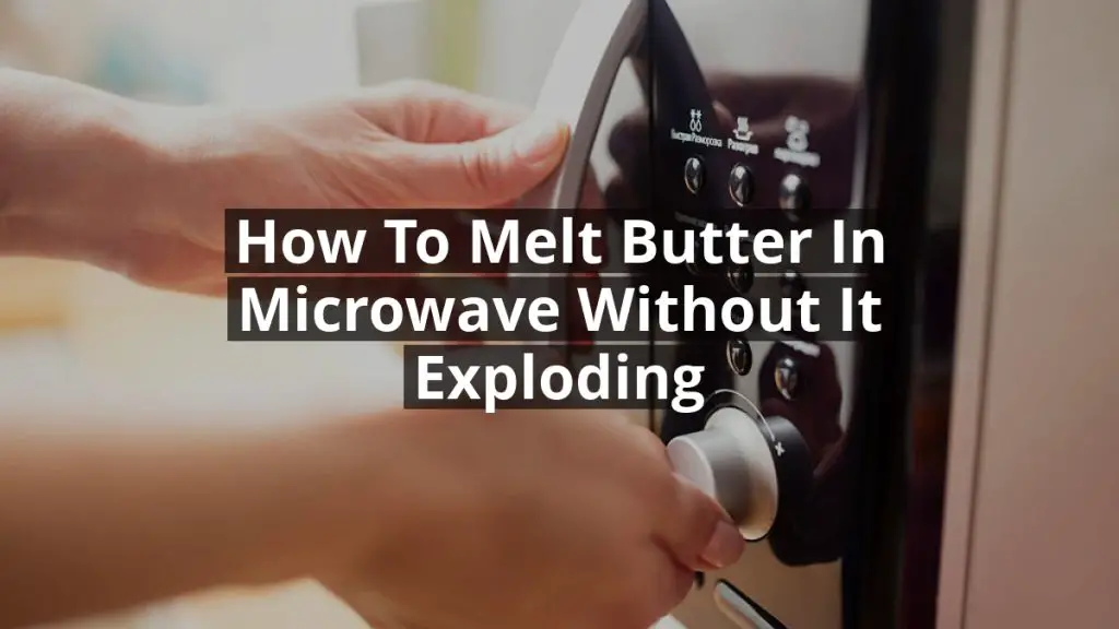 How to Melt Butter in Microwave without It Exploding