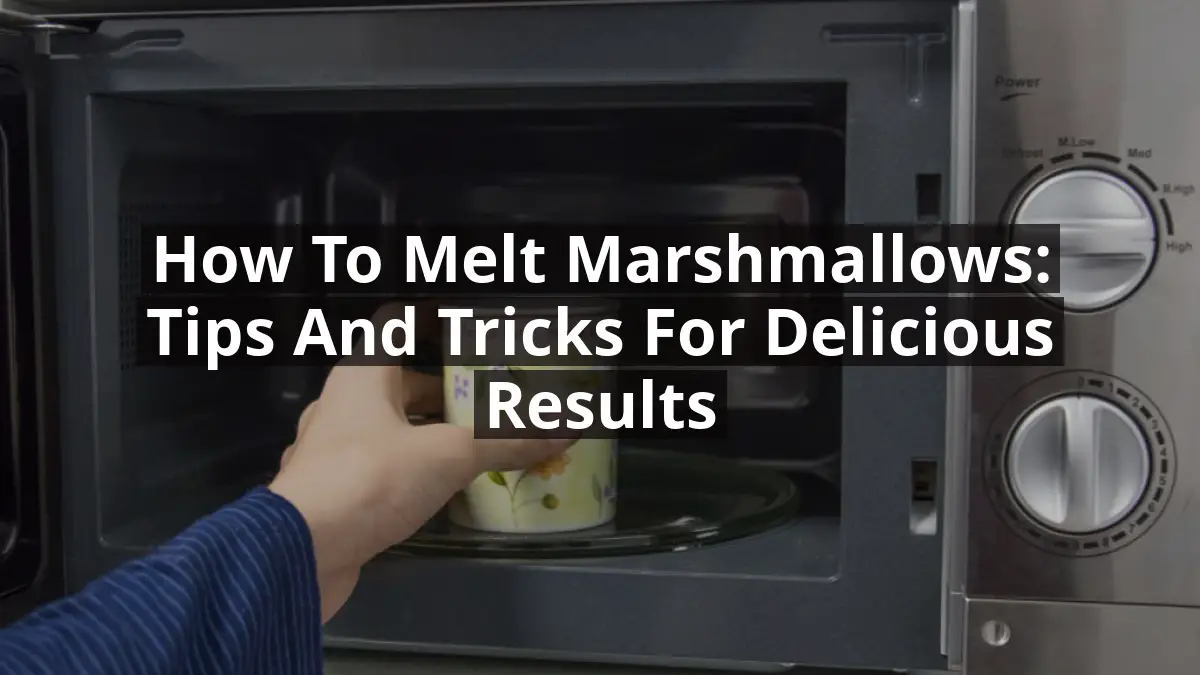 How to Melt Marshmallows: Tips and Tricks for Delicious Results