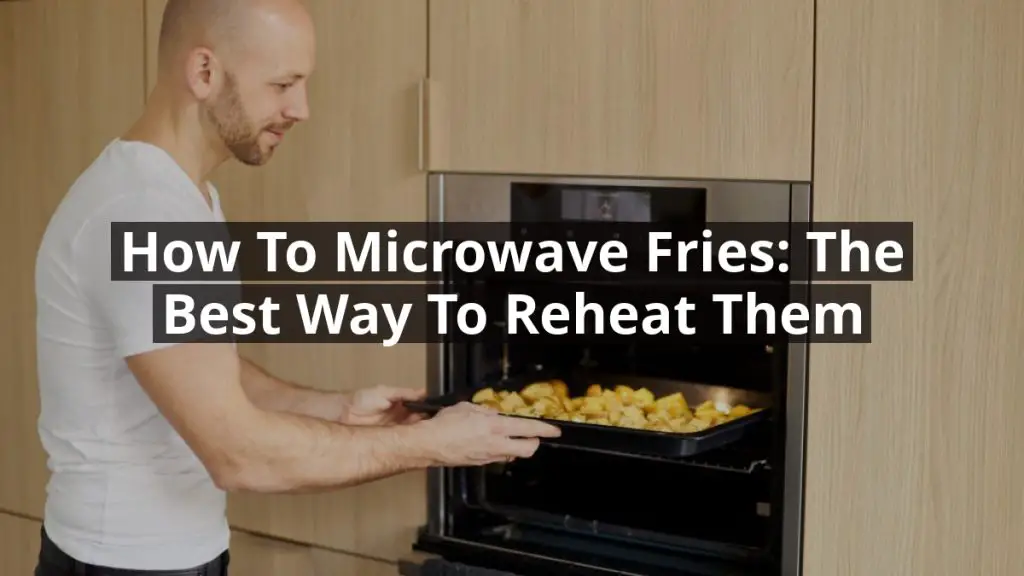 How to Microwave Fries: The Best Way to Reheat Them
