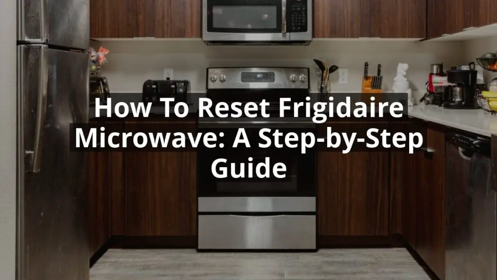 How to Reset Frigidaire Microwave: A Step-by-Step Guide