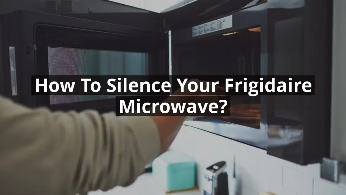 How to Silence Your Frigidaire Microwave?