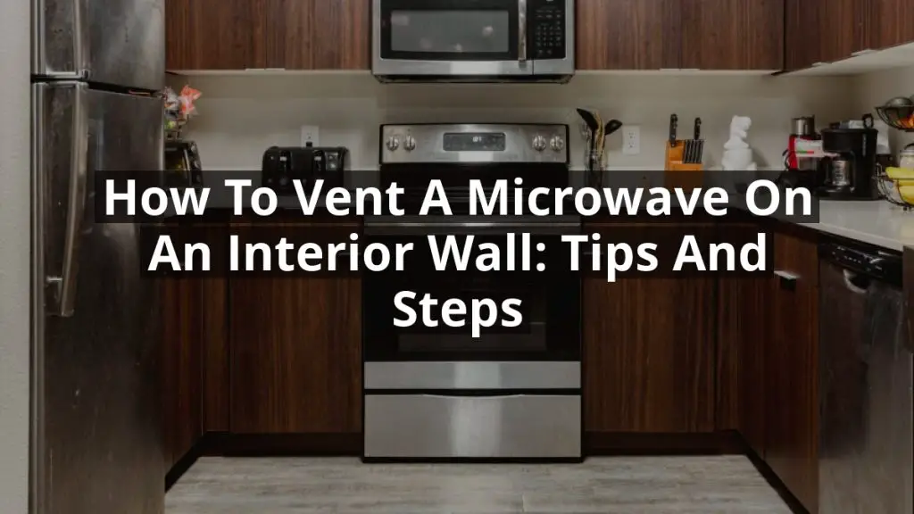 How to Vent a Microwave on an Interior Wall: Tips and Steps