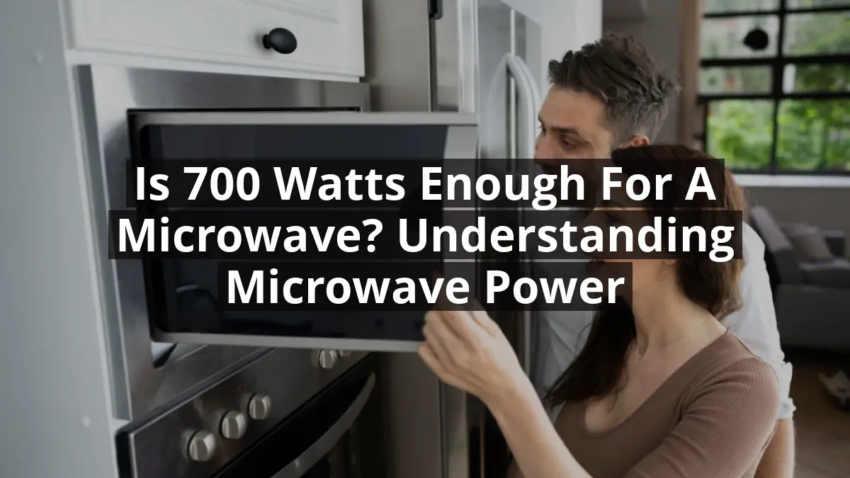 Is 700 Watts Enough for a Microwave? Understanding Microwave Power