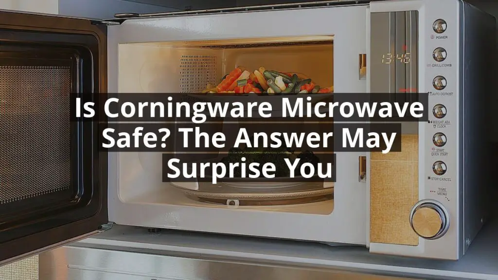 Is Corningware Microwave Safe? The Answer May Surprise You