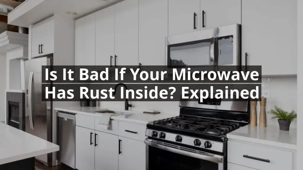 Is It Bad if Your Microwave Has Rust Inside? Explained