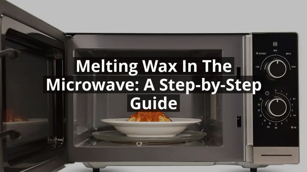 Melting Wax in the Microwave: A Step-by-Step Guide