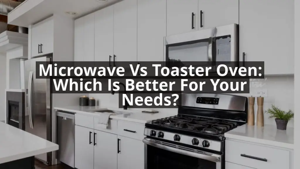 Microwave vs Toaster Oven: Which is Better for Your Needs?