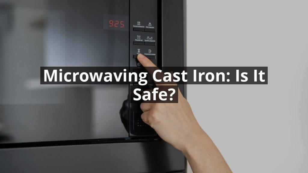 Microwaving Cast Iron: Is it Safe?