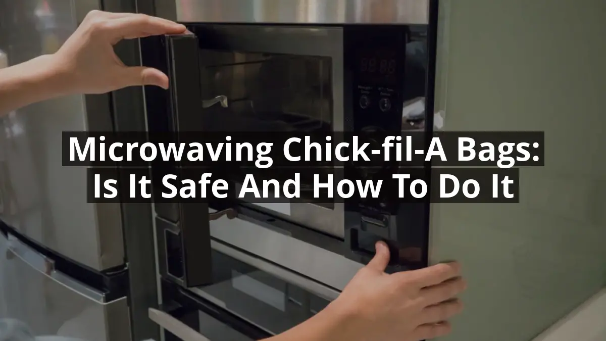 Microwaving Chick-fil-A Bags: Is it Safe and How to Do it
