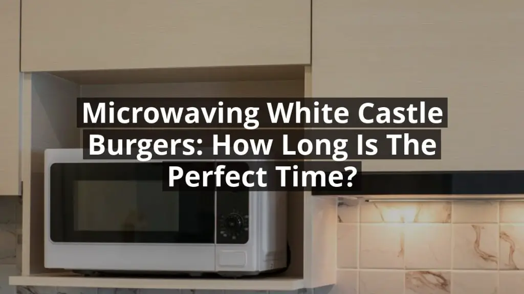 Microwaving White Castle Burgers: How Long is the Perfect Time?