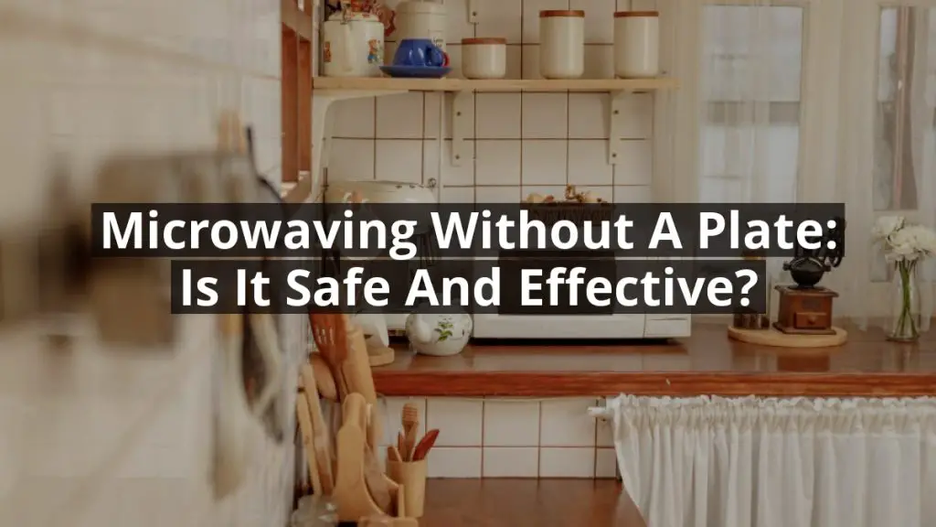 Microwaving without a Plate: Is it Safe and Effective?