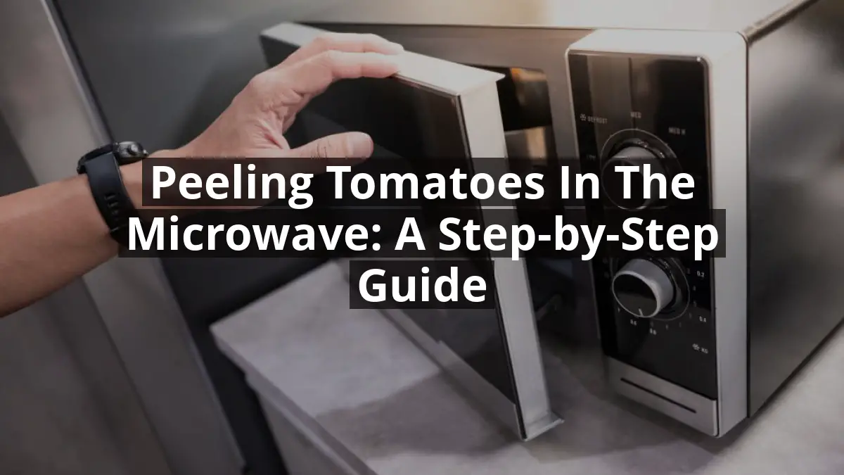 Peeling Tomatoes in the Microwave: A Step-by-Step Guide