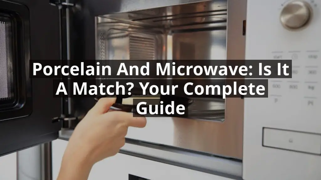 Porcelain and Microwave: Is It a Match? Your Complete Guide