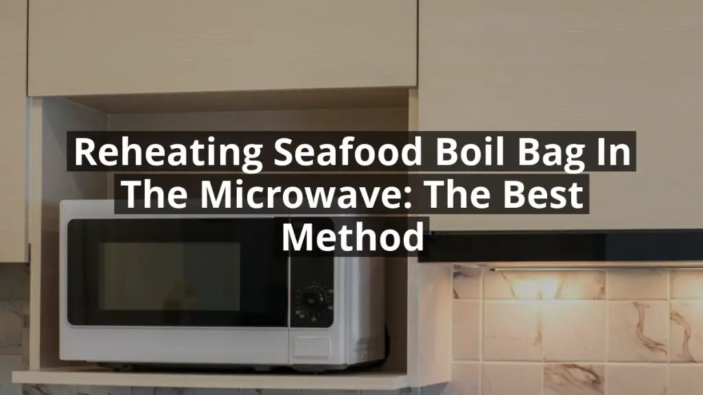 Reheating Seafood Boil Bag in the Microwave: The Best Method