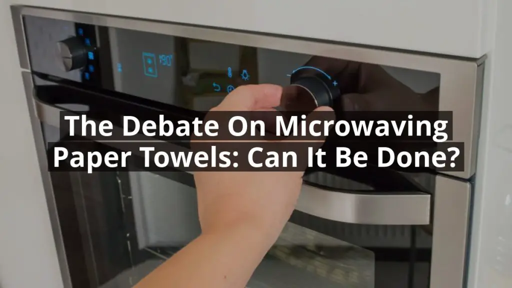 The Debate on Microwaving Paper Towels: Can it be Done?