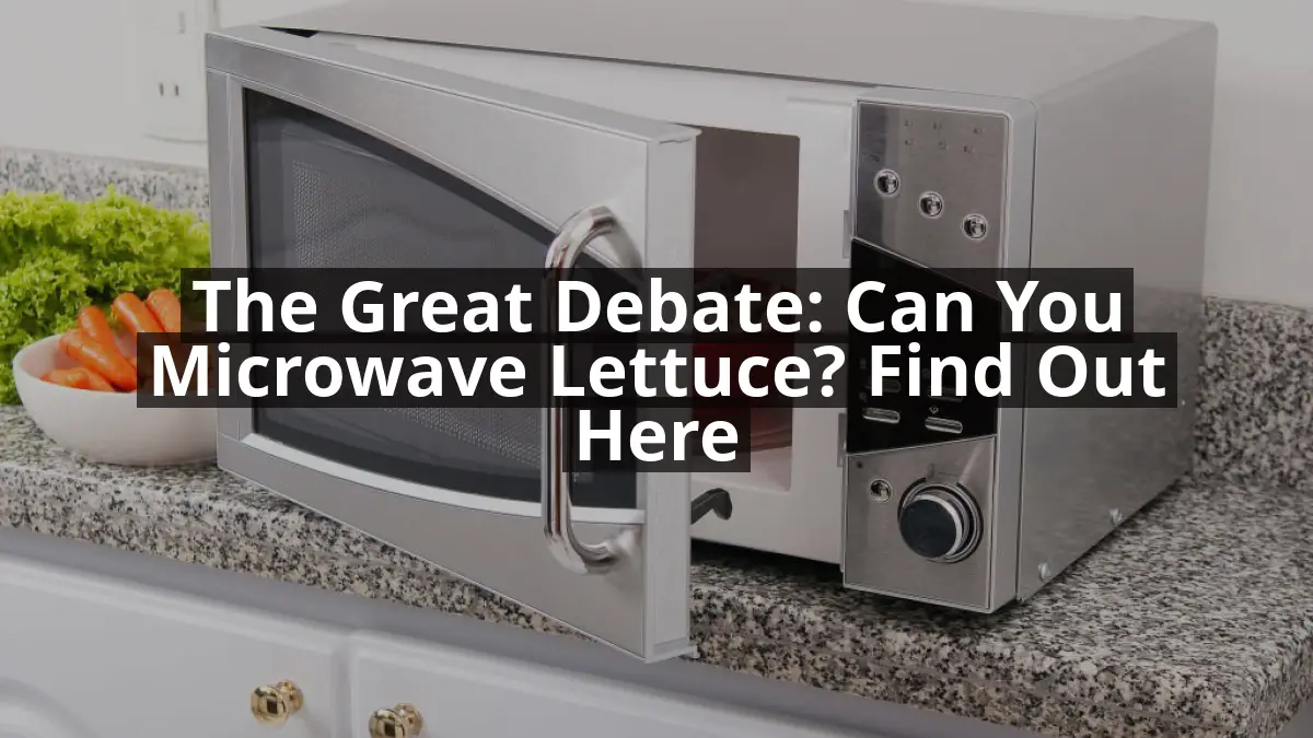 The Great Debate: Can You Microwave Lettuce? Find Out Here