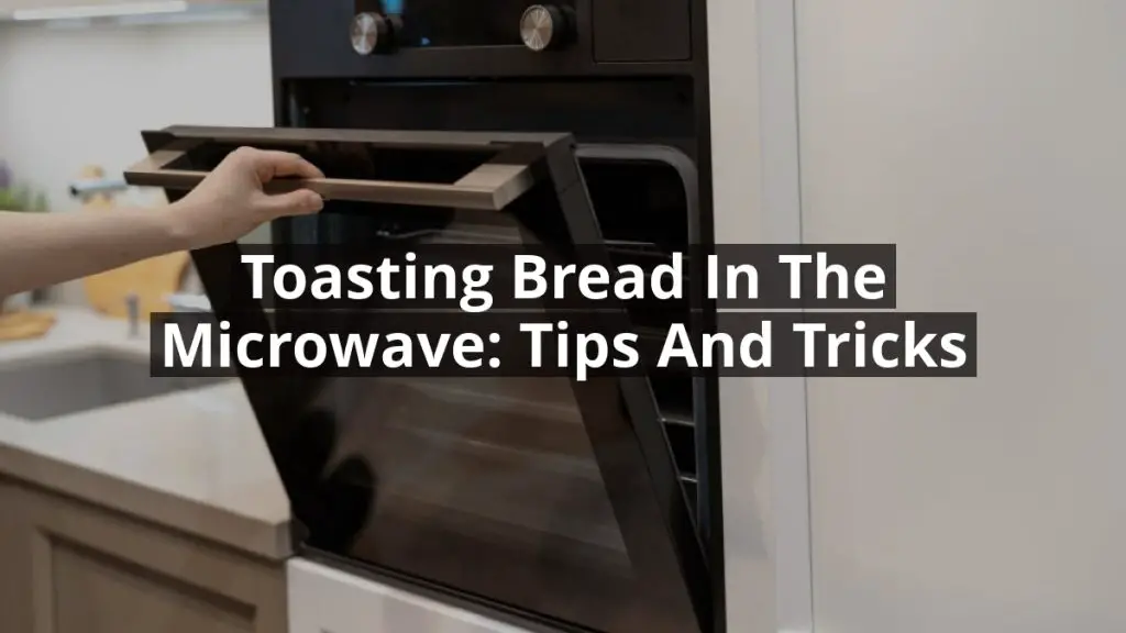 Toasting Bread in the Microwave: Tips and Tricks