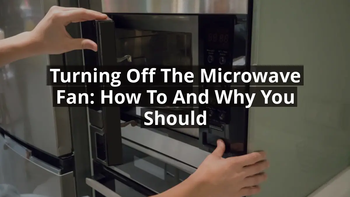 Turning Off the Microwave Fan How to and Why You Should House and