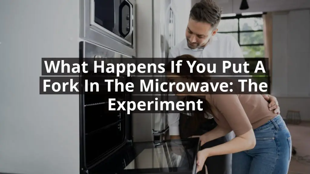 What Happens if You Put a Fork in the Microwave: The Experiment