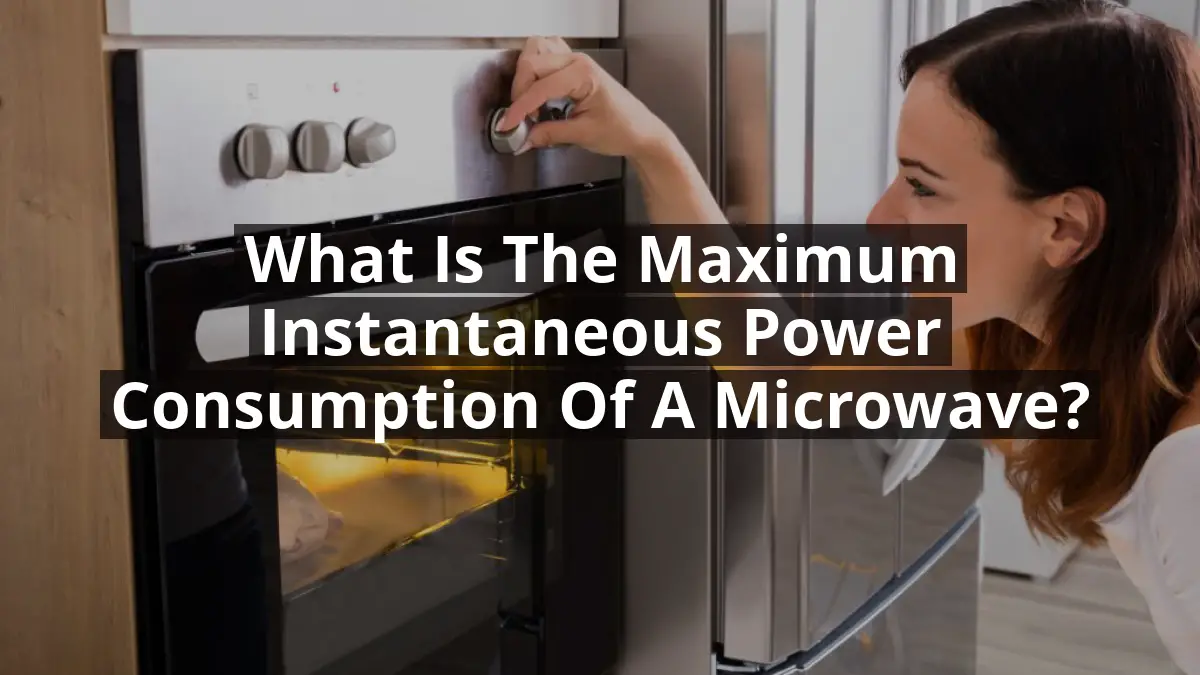 What is the Maximum Instantaneous Power Consumption of a Microwave?
