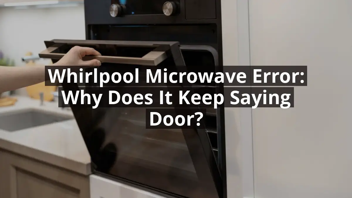 Whirlpool Microwave Error: Why Does it Keep Saying Door?