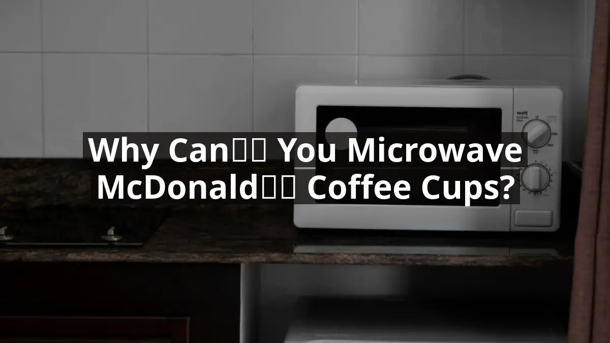 Why Can’t You Microwave McDonald’s Coffee Cups?